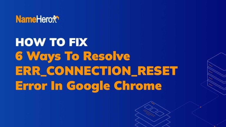 6 Ways To Resolve ERR_CONNECTION_RESET Error In Google Chrome