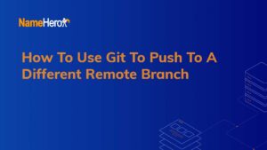 How to Use Git to Push to a Different Remote Branch